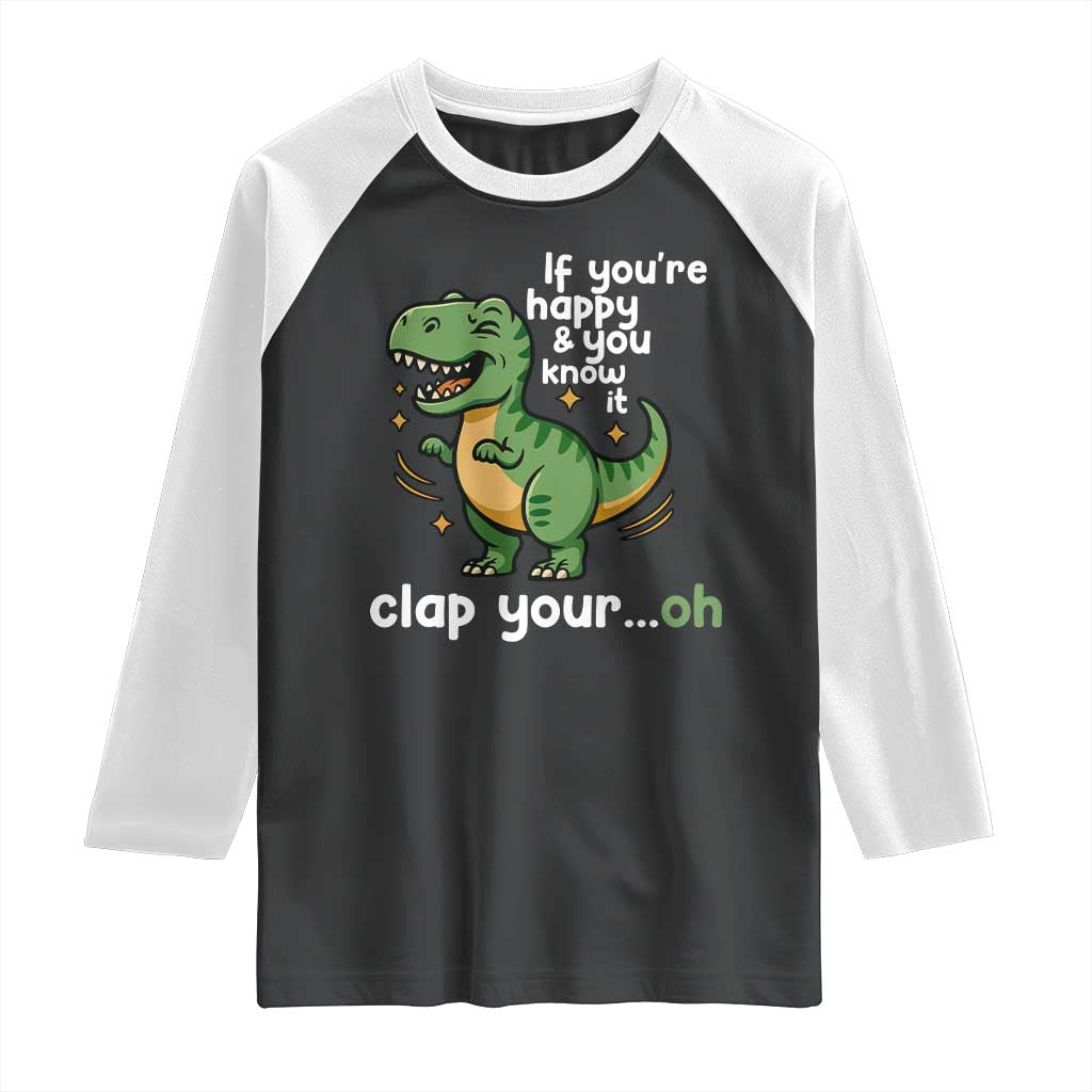 Funny Dino Lovers Raglan Shirt If You Are Happy And You Know It Clap Your Oh TS12 Black White Print Your Wear