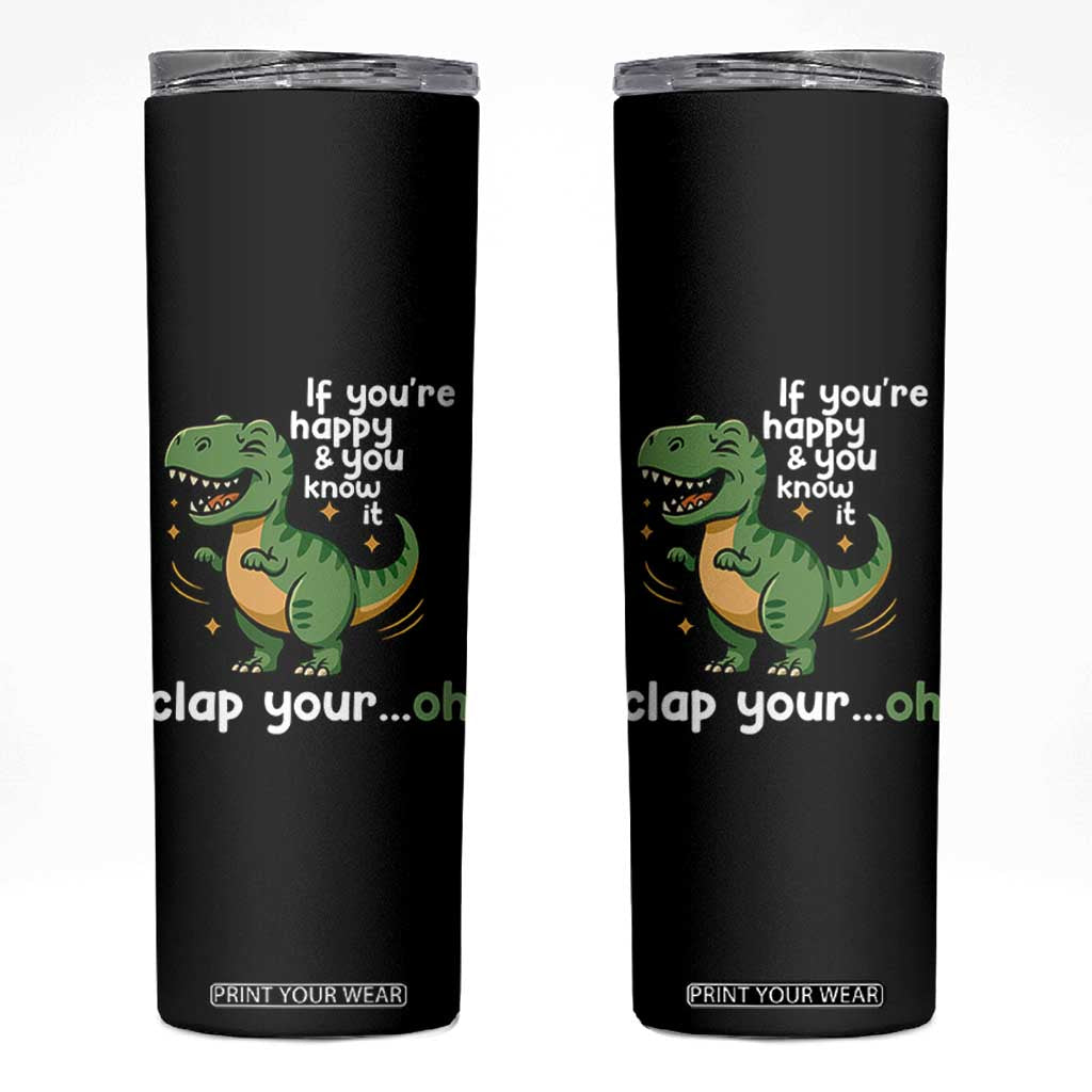 Funny Dino Lovers Skinny Tumbler If You Are Happy And You Know It Clap Your Oh TS12 Black Print Your Wear