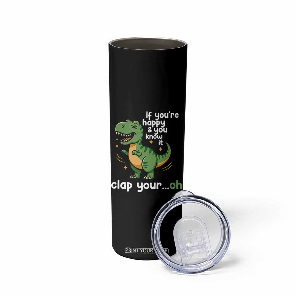 Funny Dino Lovers Skinny Tumbler If You Are Happy And You Know It Clap Your Oh TS12 Print Your Wear