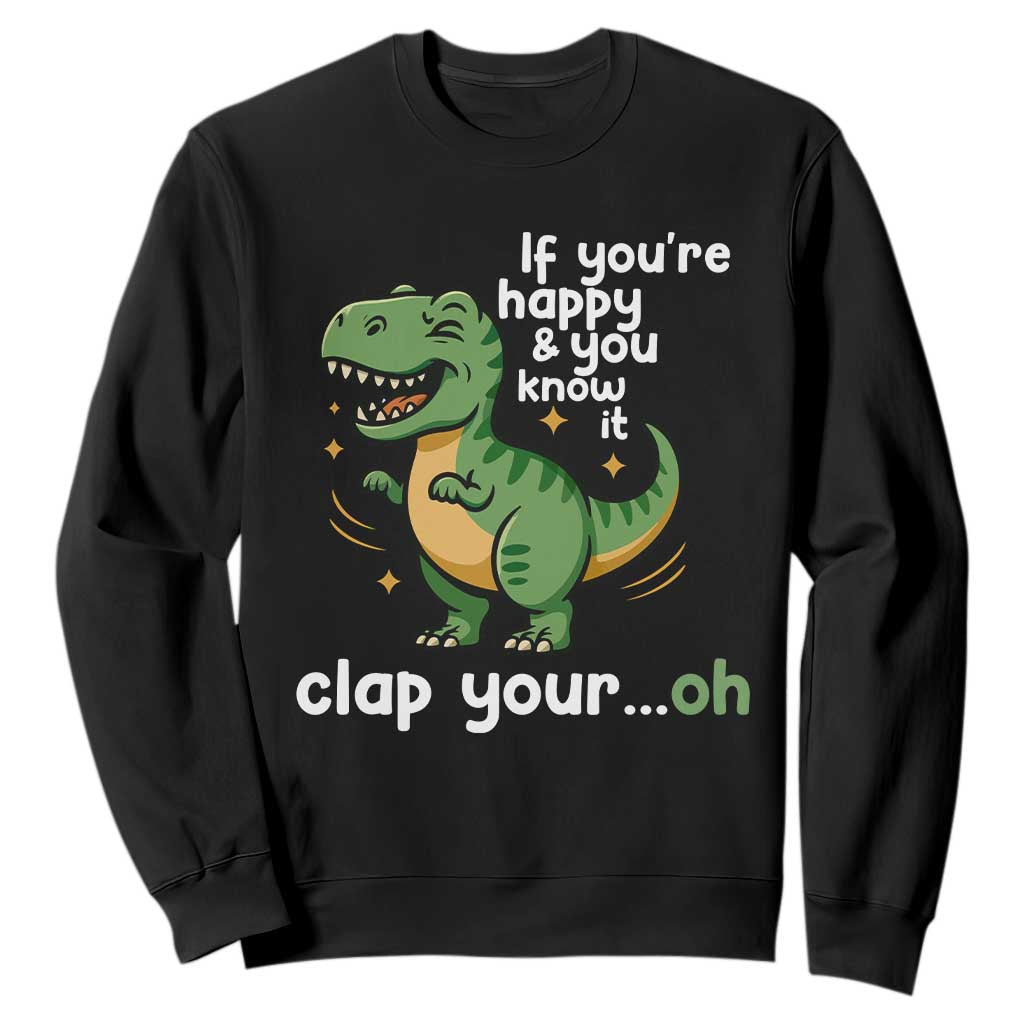 Funny Dino Lovers Sweatshirt If You Are Happy And You Know It Clap Your Oh TS12 Black Print Your Wear