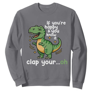 Funny Dino Lovers Sweatshirt If You Are Happy And You Know It Clap Your Oh TS12 Charcoal Print Your Wear