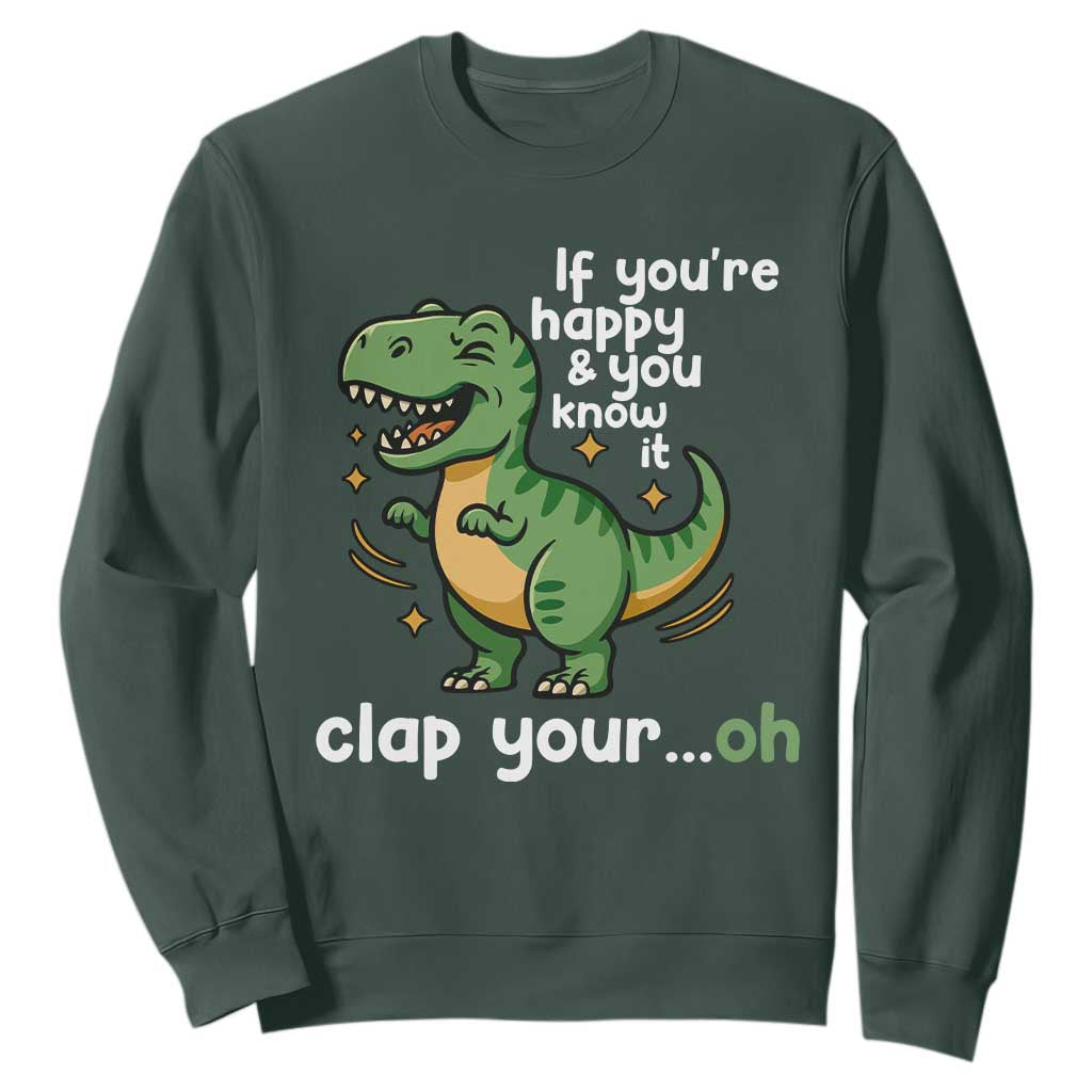 Funny Dino Lovers Sweatshirt If You Are Happy And You Know It Clap Your Oh TS12 Dark Forest Green Print Your Wear