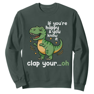 Funny Dino Lovers Sweatshirt If You Are Happy And You Know It Clap Your Oh TS12 Dark Forest Green Print Your Wear