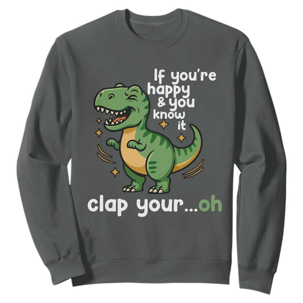 Funny Dino Lovers Sweatshirt If You Are Happy And You Know It Clap Your Oh TS12 Dark Heather Print Your Wear
