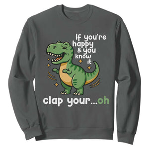 Funny Dino Lovers Sweatshirt If You Are Happy And You Know It Clap Your Oh TS12 Dark Heather Print Your Wear