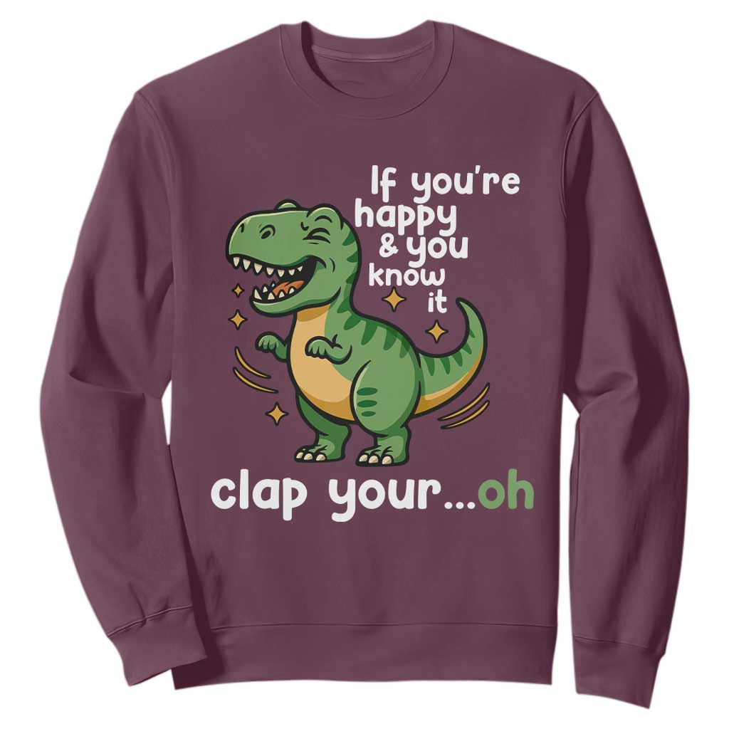 Funny Dino Lovers Sweatshirt If You Are Happy And You Know It Clap Your Oh TS12 Maroon Print Your Wear