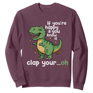 Funny Dino Lovers Sweatshirt If You Are Happy And You Know It Clap Your Oh TS12 Maroon Print Your Wear