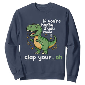 Funny Dino Lovers Sweatshirt If You Are Happy And You Know It Clap Your Oh TS12 Navy Print Your Wear