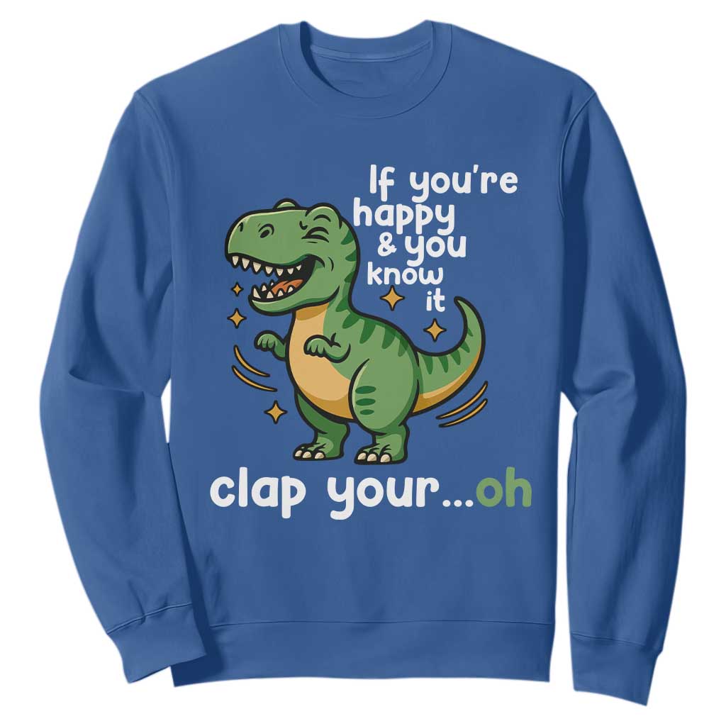 Funny Dino Lovers Sweatshirt If You Are Happy And You Know It Clap Your Oh TS12 Royal Blue Print Your Wear