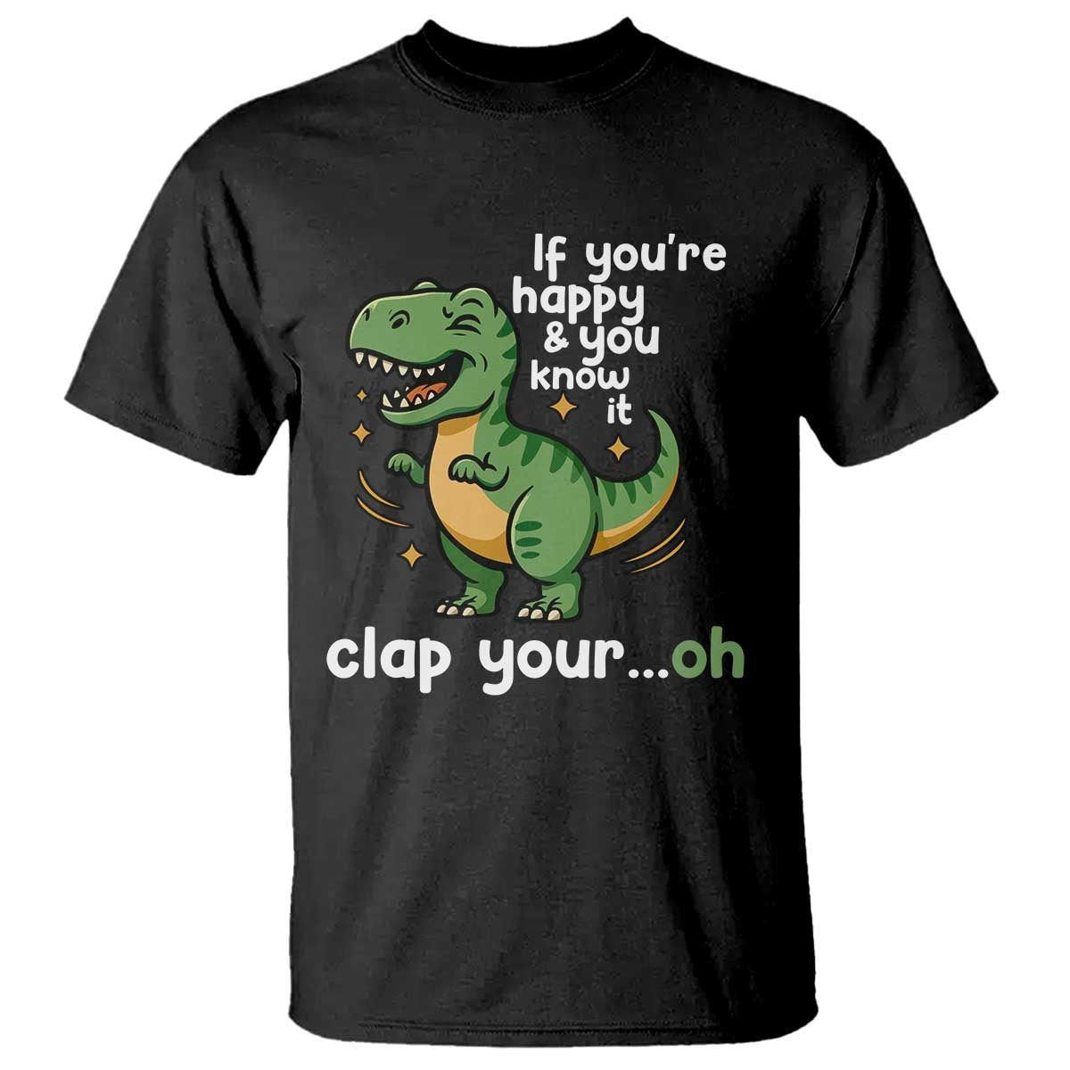 Funny Dino Lovers T Shirt If You Are Happy And You Know It Clap Your Oh TS12 Black Print Your Wear