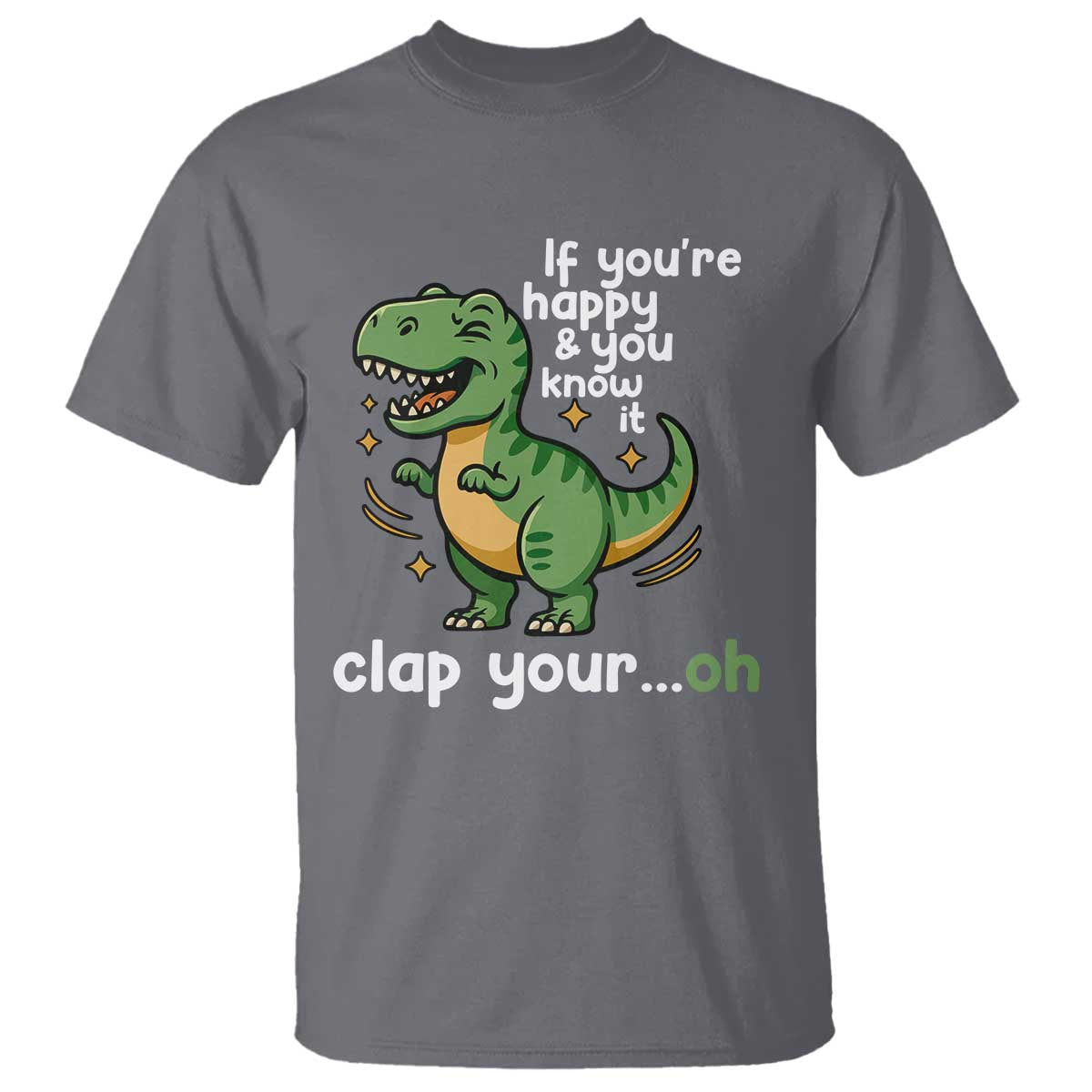 Funny Dino Lovers T Shirt If You Are Happy And You Know It Clap Your Oh TS12 Charcoal Print Your Wear