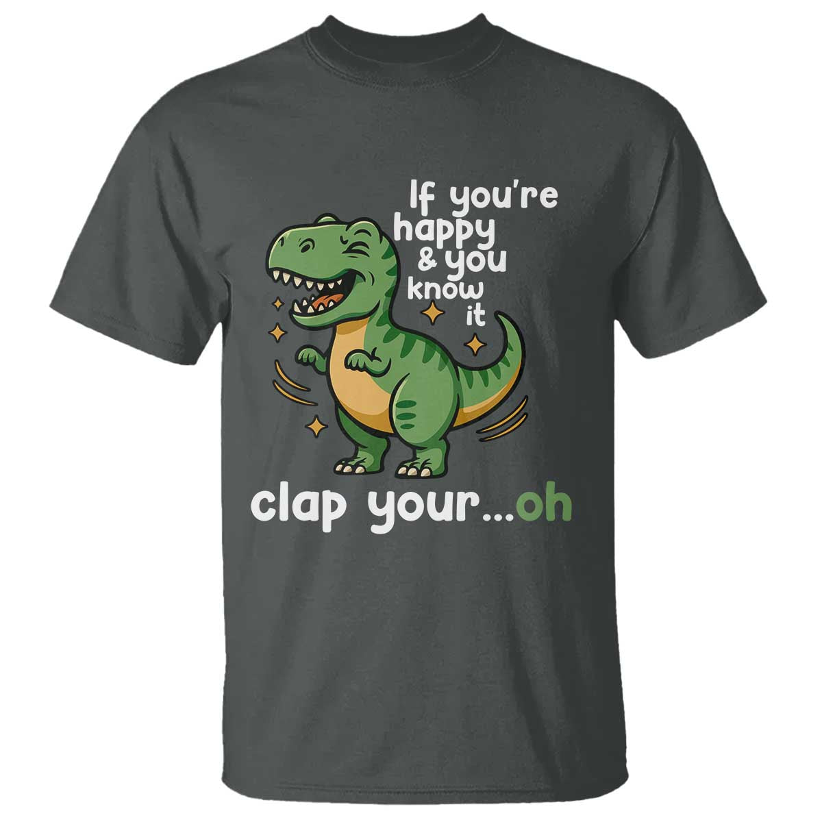 Funny Dino Lovers T Shirt If You Are Happy And You Know It Clap Your Oh TS12 Dark Heather Print Your Wear