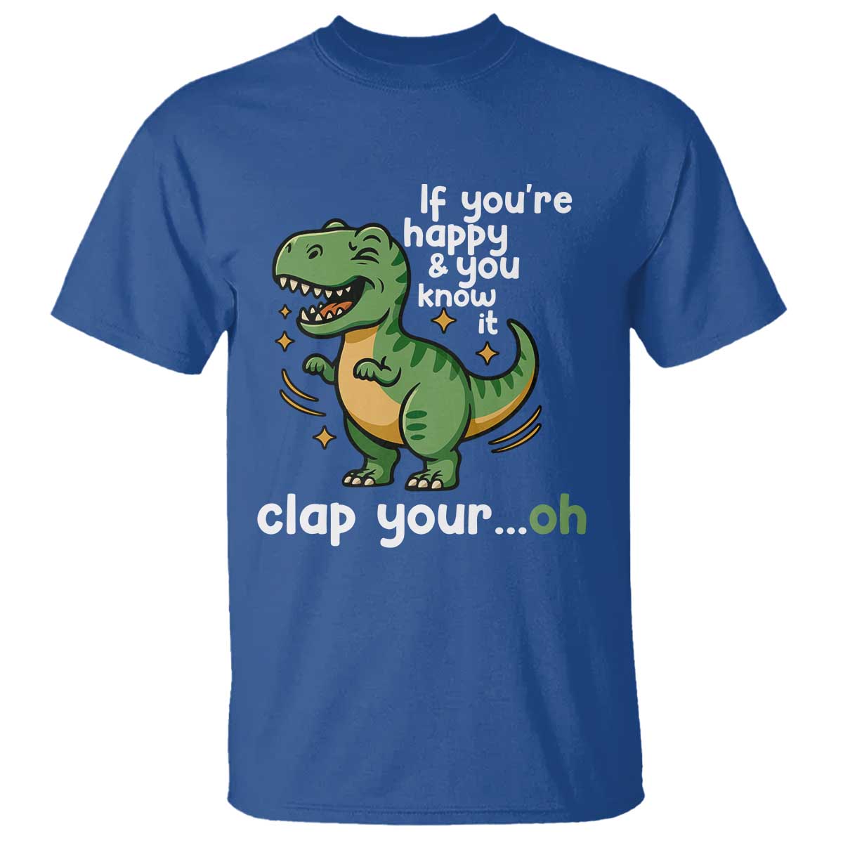 Funny Dino Lovers T Shirt If You Are Happy And You Know It Clap Your Oh TS12 Royal Blue Print Your Wear