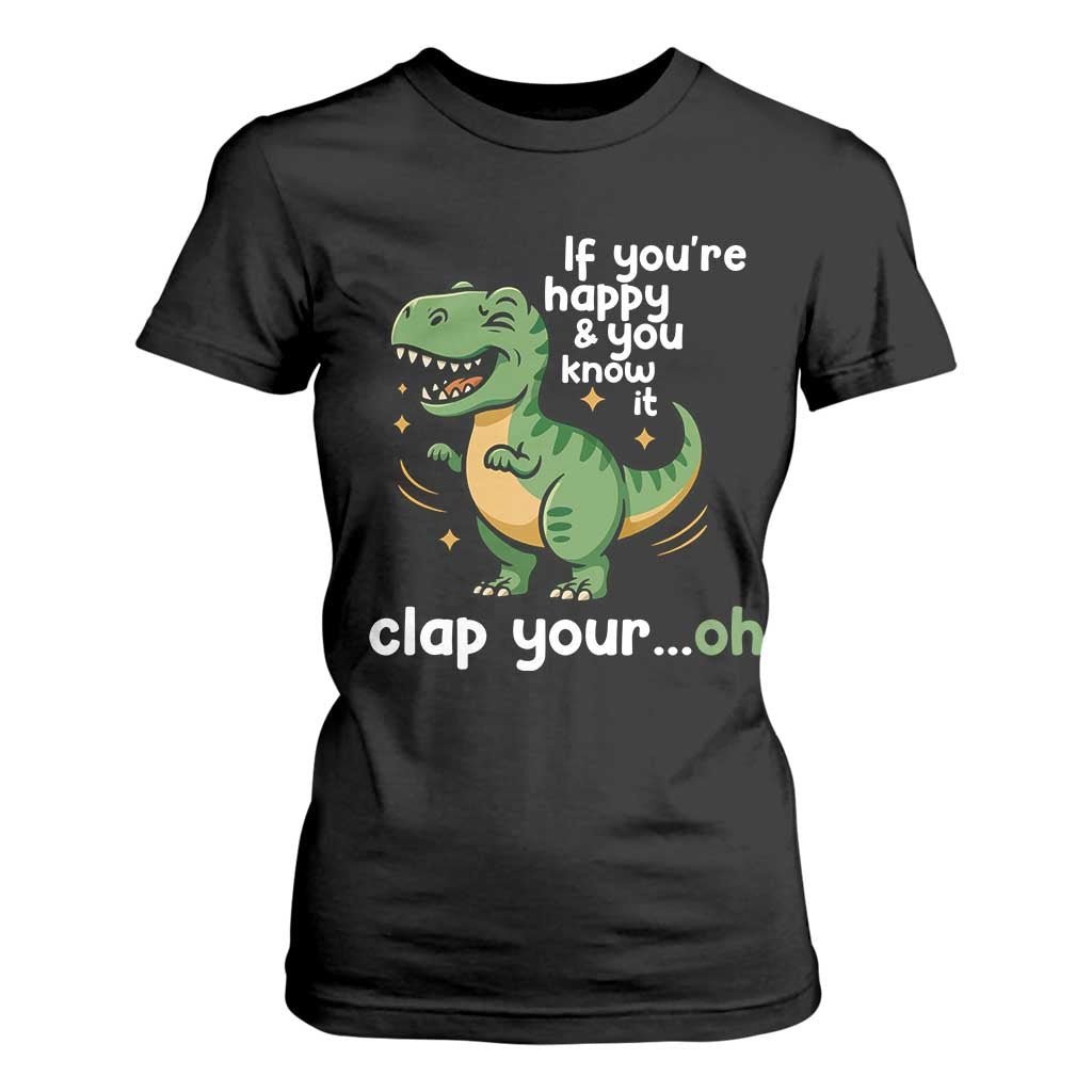 Funny Dino Lovers T Shirt For Women If You Are Happy And You Know It Clap Your Oh TS12 Black Print Your Wear