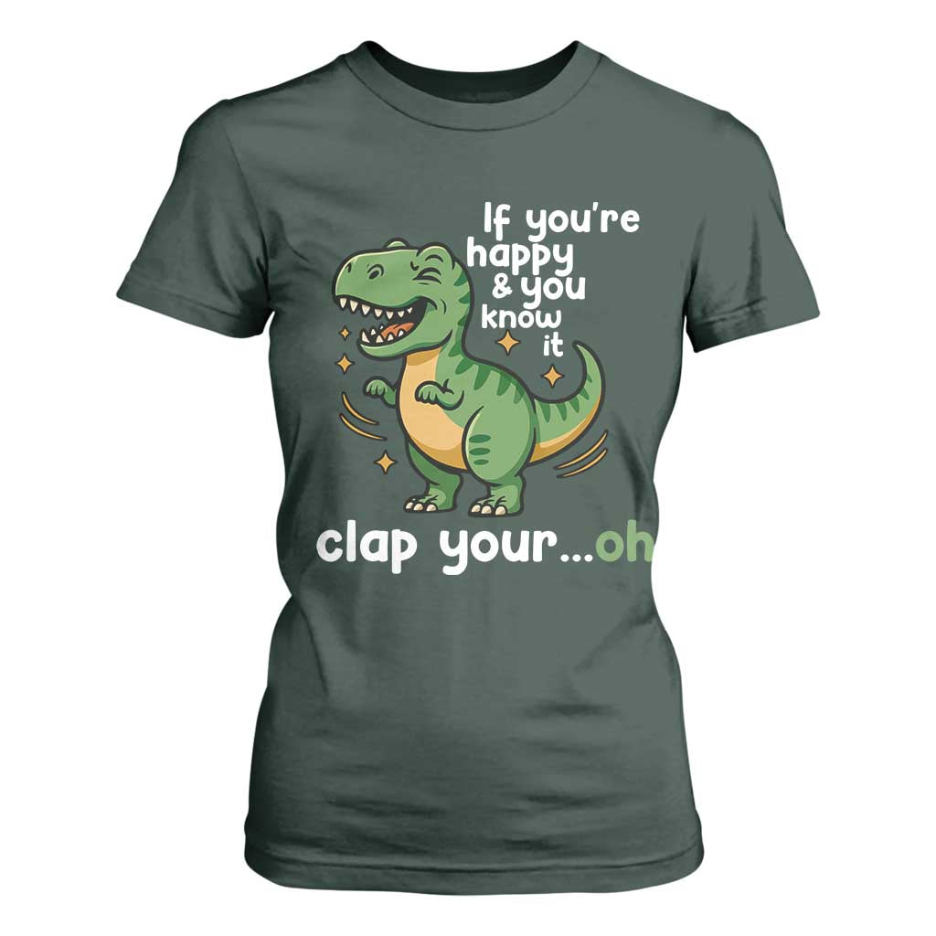 Funny Dino Lovers T Shirt For Women If You Are Happy And You Know It Clap Your Oh TS12 Dark Forest Green Print Your Wear