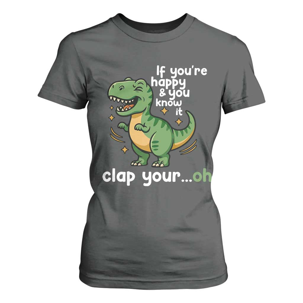Funny Dino Lovers T Shirt For Women If You Are Happy And You Know It Clap Your Oh TS12 Dark Heather Print Your Wear