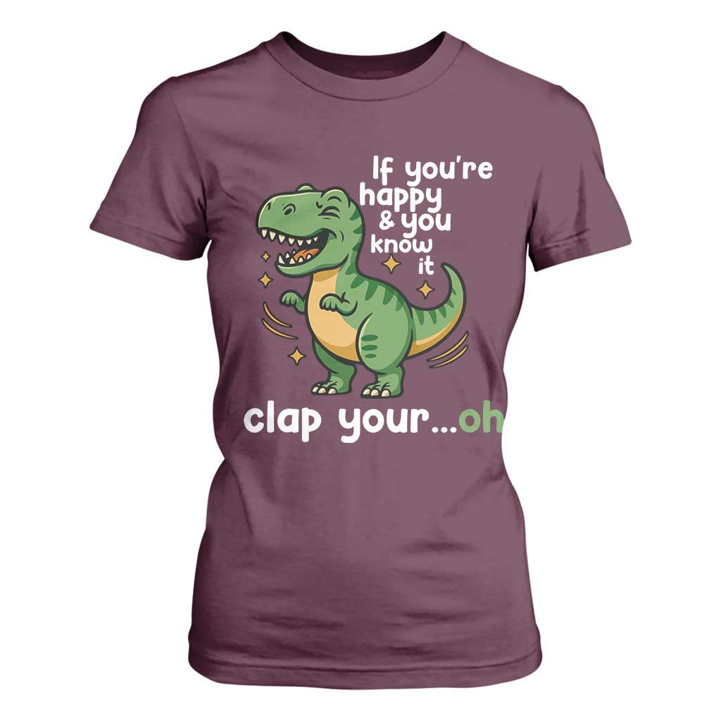Funny Dino Lovers T Shirt For Women If You Are Happy And You Know It Clap Your Oh TS12 Maroon Print Your Wear