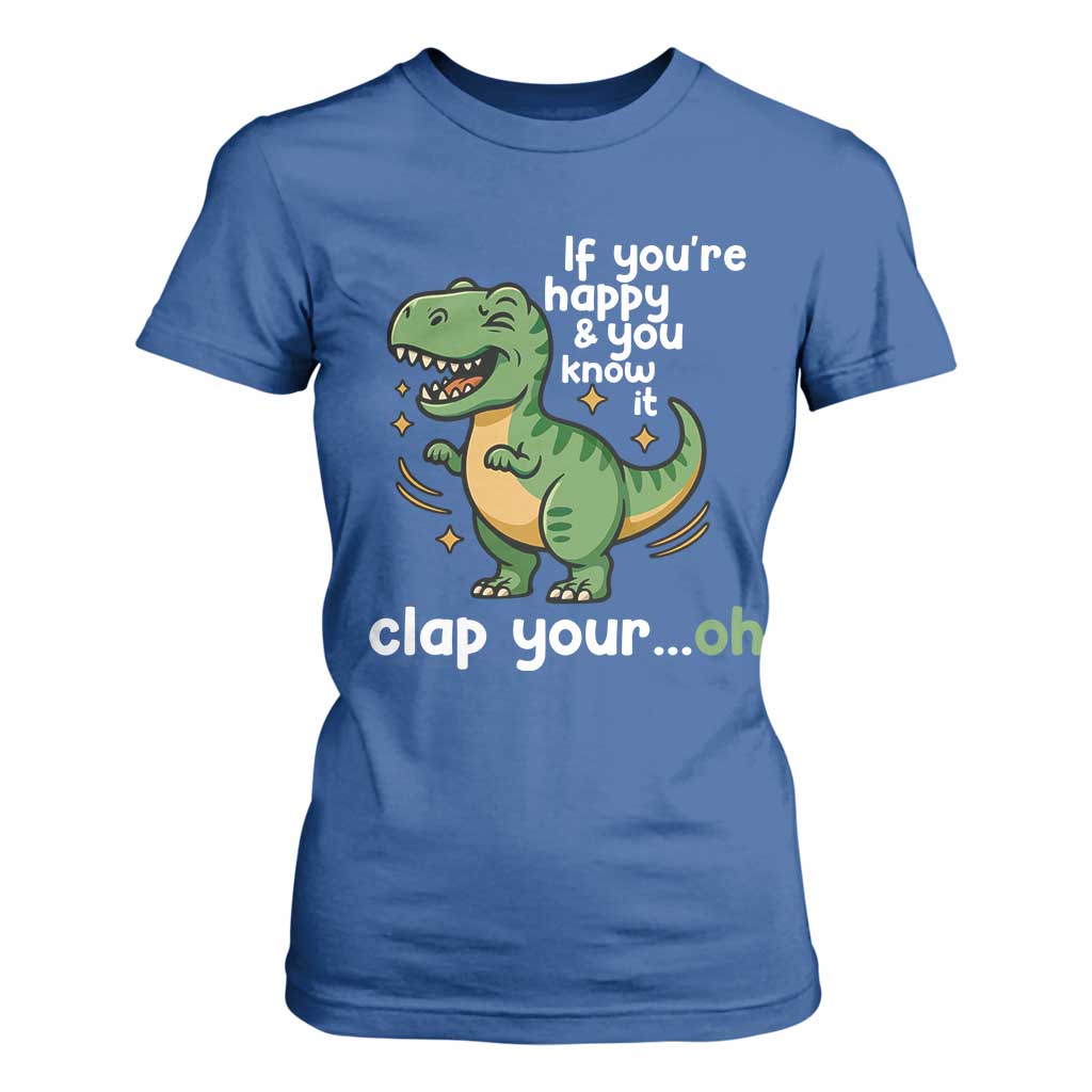 Funny Dino Lovers T Shirt For Women If You Are Happy And You Know It Clap Your Oh TS12 Royal Blue Print Your Wear