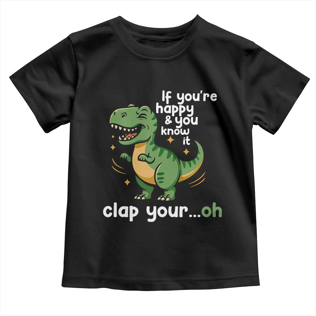 Funny Dino Lovers Toddler T Shirt If You Are Happy And You Know It Clap Your Oh TS12 Black Print Your Wear