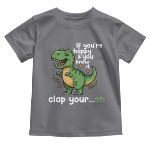 Funny Dino Lovers Toddler T Shirt If You Are Happy And You Know It Clap Your Oh TS12 Charcoal Print Your Wear