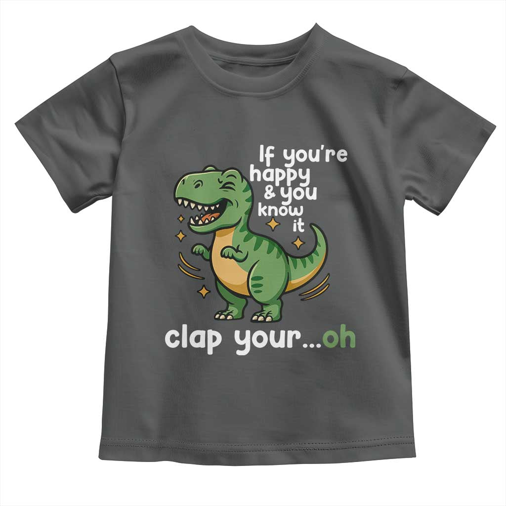 Funny Dino Lovers Toddler T Shirt If You Are Happy And You Know It Clap Your Oh TS12 Dark Heather Print Your Wear