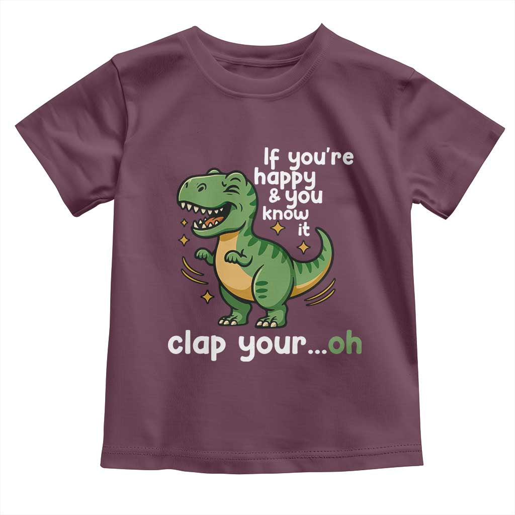 Funny Dino Lovers Toddler T Shirt If You Are Happy And You Know It Clap Your Oh TS12 Maroon Print Your Wear