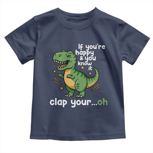 Funny Dino Lovers Toddler T Shirt If You Are Happy And You Know It Clap Your Oh TS12 Navy Print Your Wear