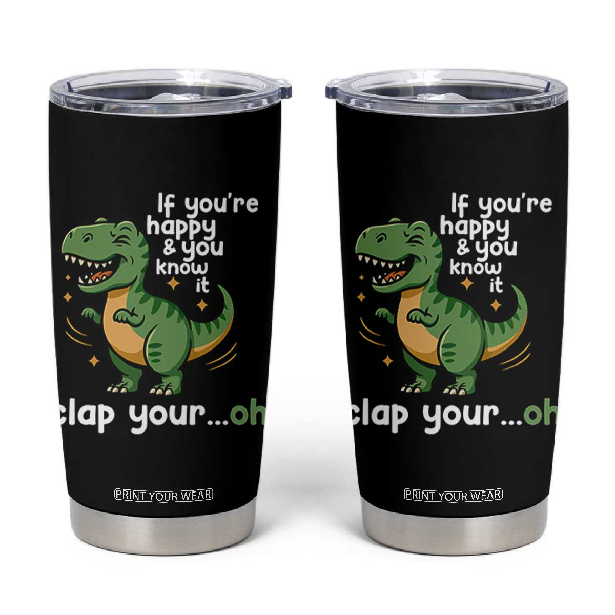 Funny Dino Lovers Tumbler Cup If You Are Happy And You Know It Clap Your Oh TS12 Black Print Your Wear