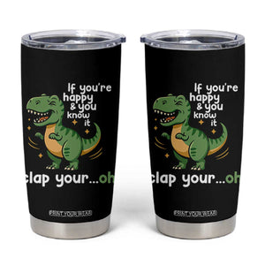 Funny Dino Lovers Tumbler Cup If You Are Happy And You Know It Clap Your Oh TS12 Black Print Your Wear
