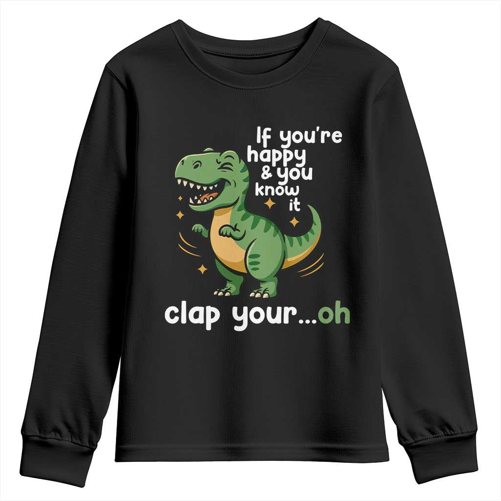 Funny Dino Lovers Youth Sweatshirt If You Are Happy And You Know It Clap Your Oh TS12 Black Print Your Wear