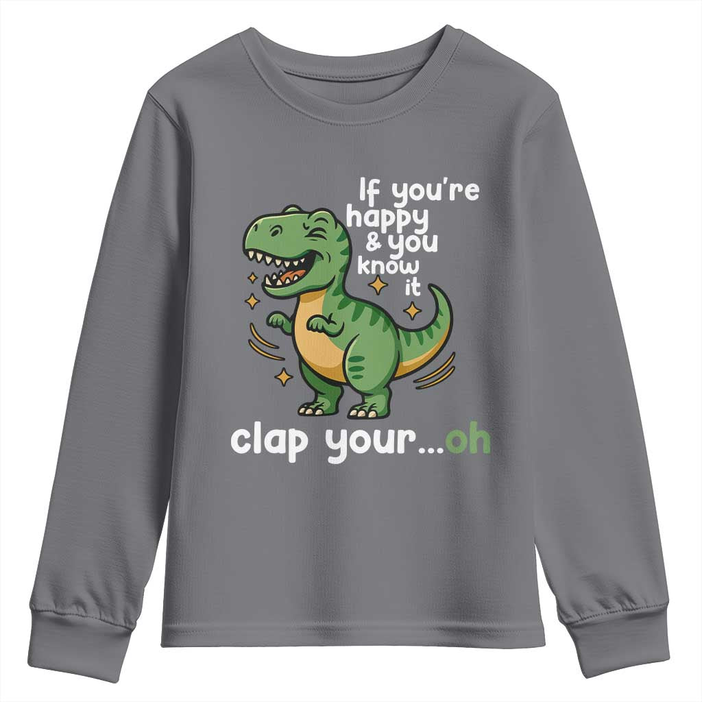 Funny Dino Lovers Youth Sweatshirt If You Are Happy And You Know It Clap Your Oh TS12 Charcoal Print Your Wear