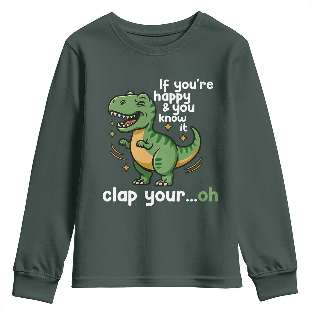 Funny Dino Lovers Youth Sweatshirt If You Are Happy And You Know It Clap Your Oh TS12 Dark Forest Green Print Your Wear