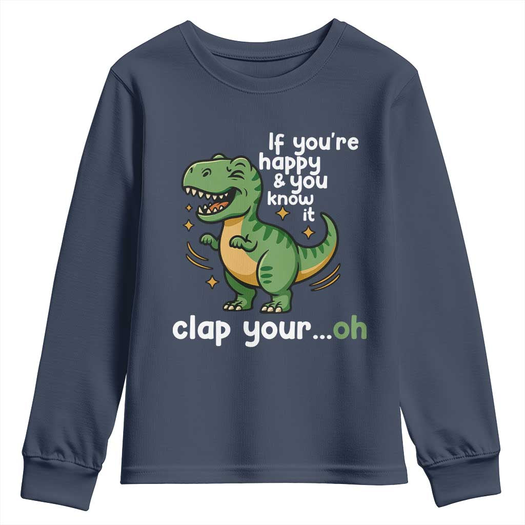 Funny Dino Lovers Youth Sweatshirt If You Are Happy And You Know It Clap Your Oh TS12 Navy Print Your Wear