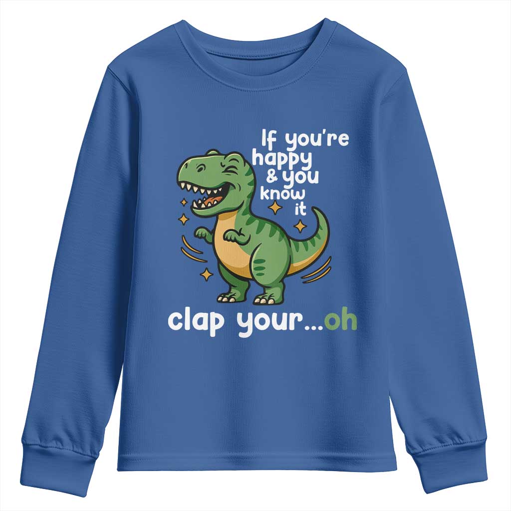 Funny Dino Lovers Youth Sweatshirt If You Are Happy And You Know It Clap Your Oh TS12 Royal Blue Print Your Wear