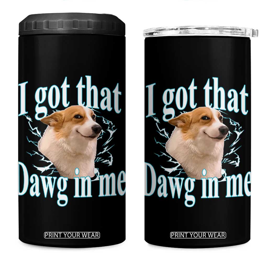 I Got That Dawg In Me 4 in 1 Can Cooler Tumbler Funny Corgi Dog Meme TS12 One Size: 16 oz Black Print Your Wear