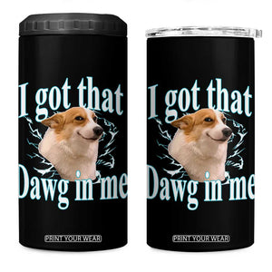 I Got That Dawg In Me 4 in 1 Can Cooler Tumbler Funny Corgi Dog Meme TS12 One Size: 16 oz Black Print Your Wear