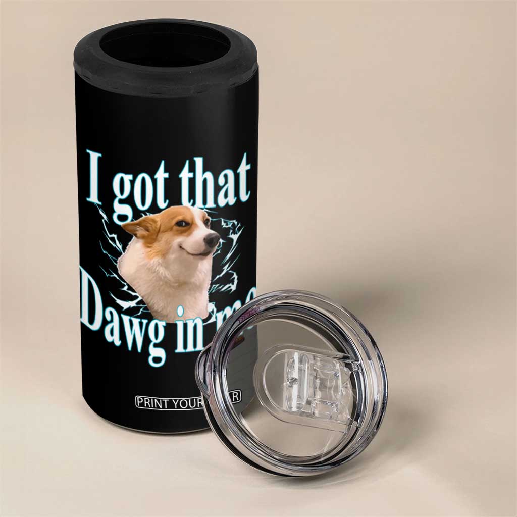 I Got That Dawg In Me 4 in 1 Can Cooler Tumbler Funny Corgi Dog Meme TS12 Print Your Wear
