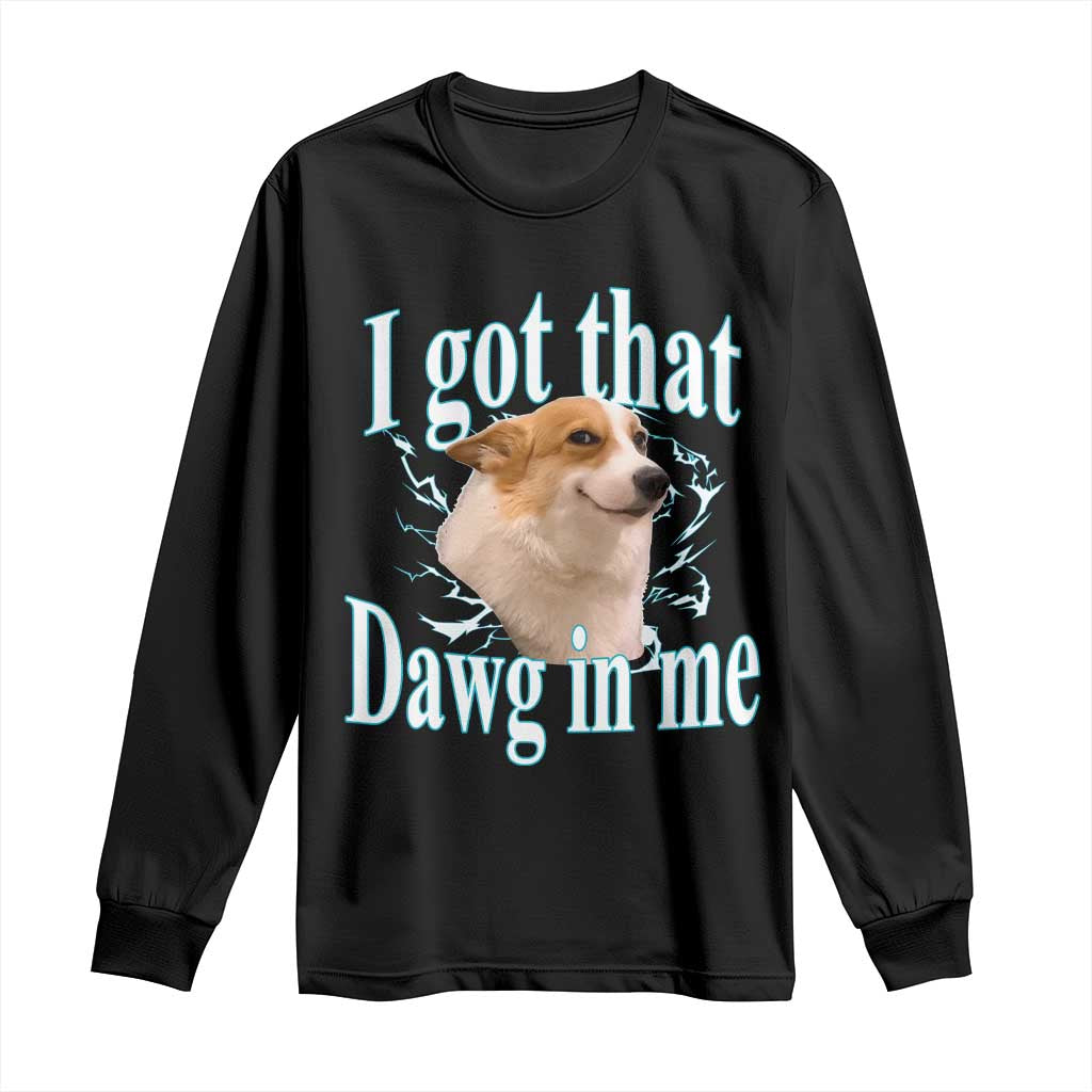 I Got That Dawg In Me Long Sleeve Shirt Funny Corgi Dog Meme TS12 Black Print Your Wear