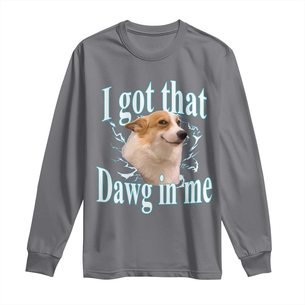I Got That Dawg In Me Long Sleeve Shirt Funny Corgi Dog Meme TS12 Charcoal Print Your Wear