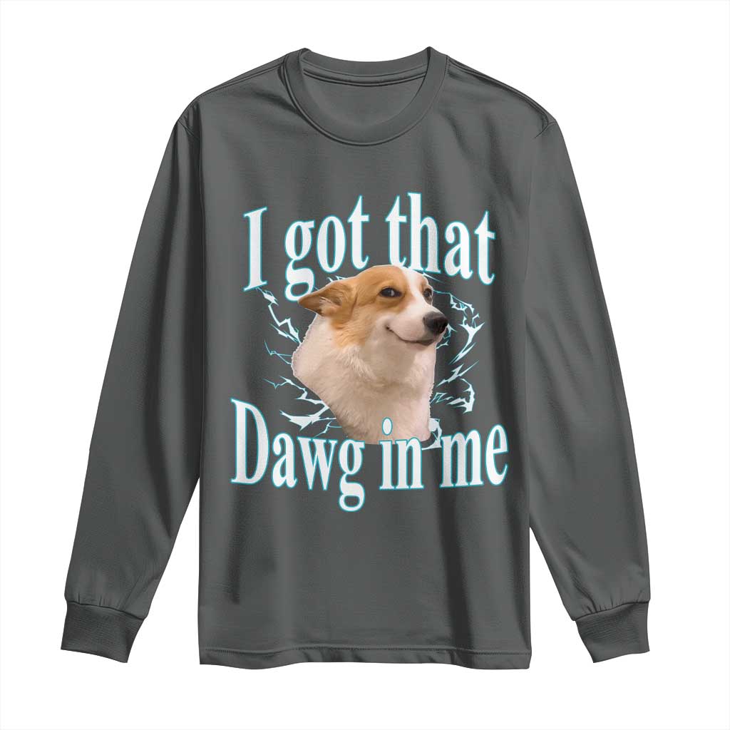 I Got That Dawg In Me Long Sleeve Shirt Funny Corgi Dog Meme TS12 Dark Heather Print Your Wear