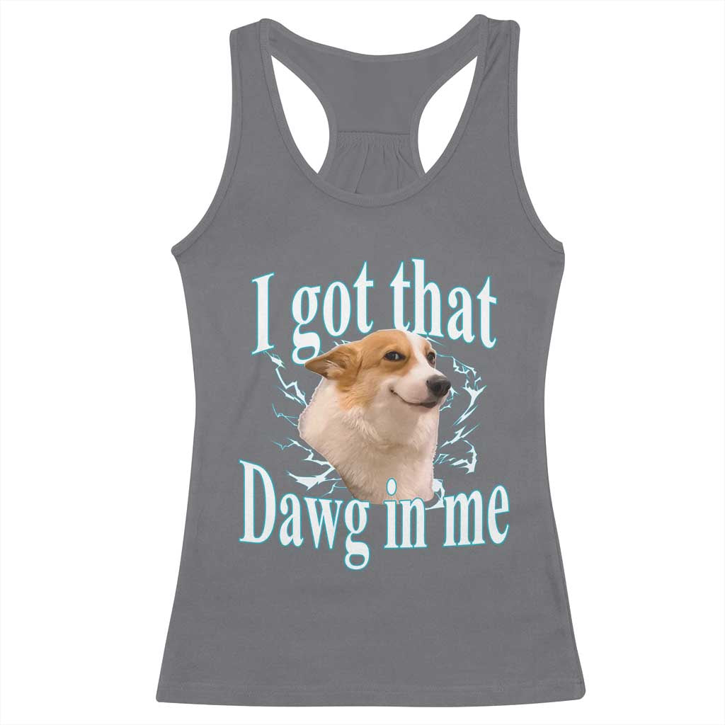 I Got That Dawg In Me Racerback Tank Top Funny Corgi Dog Meme TS12 Charcoal Print Your Wear