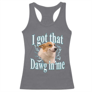 I Got That Dawg In Me Racerback Tank Top Funny Corgi Dog Meme TS12 Charcoal Print Your Wear
