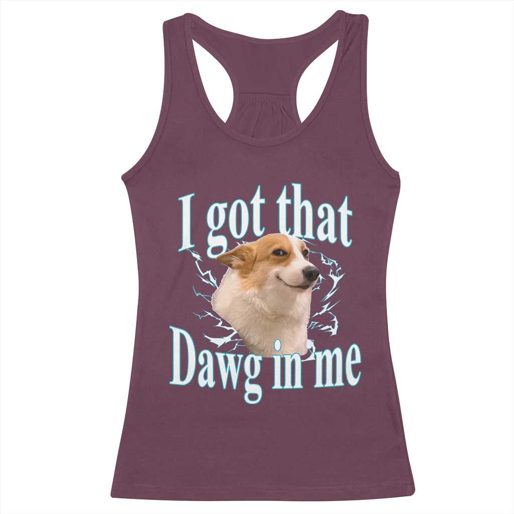 I Got That Dawg In Me Racerback Tank Top Funny Corgi Dog Meme TS12 Maroon Print Your Wear