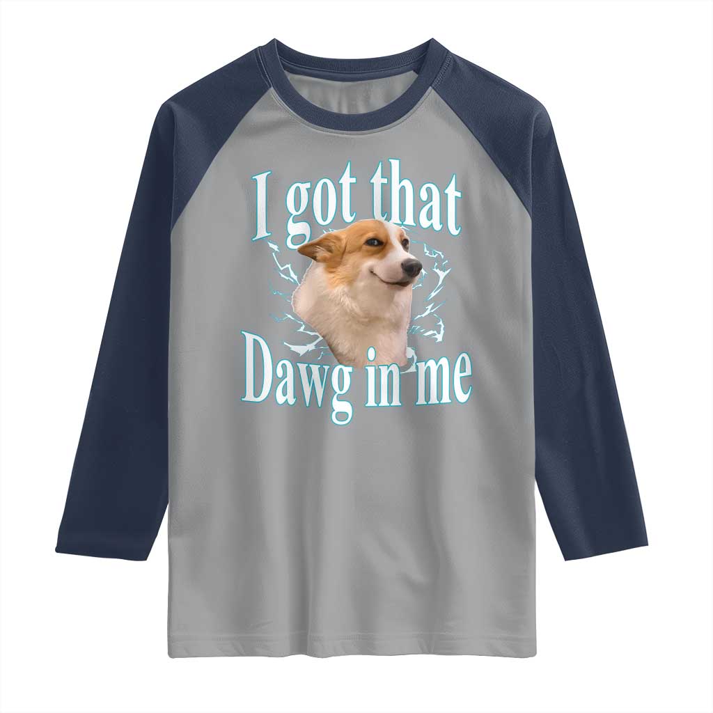 I Got That Dawg In Me Raglan Shirt Funny Corgi Dog Meme TS12 Sport Gray Navy Print Your Wear