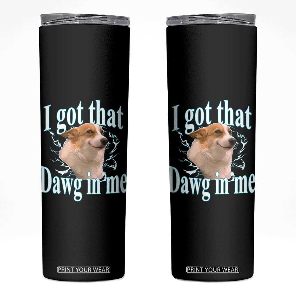 I Got That Dawg In Me Skinny Tumbler Funny Corgi Dog Meme TS12 Black Print Your Wear