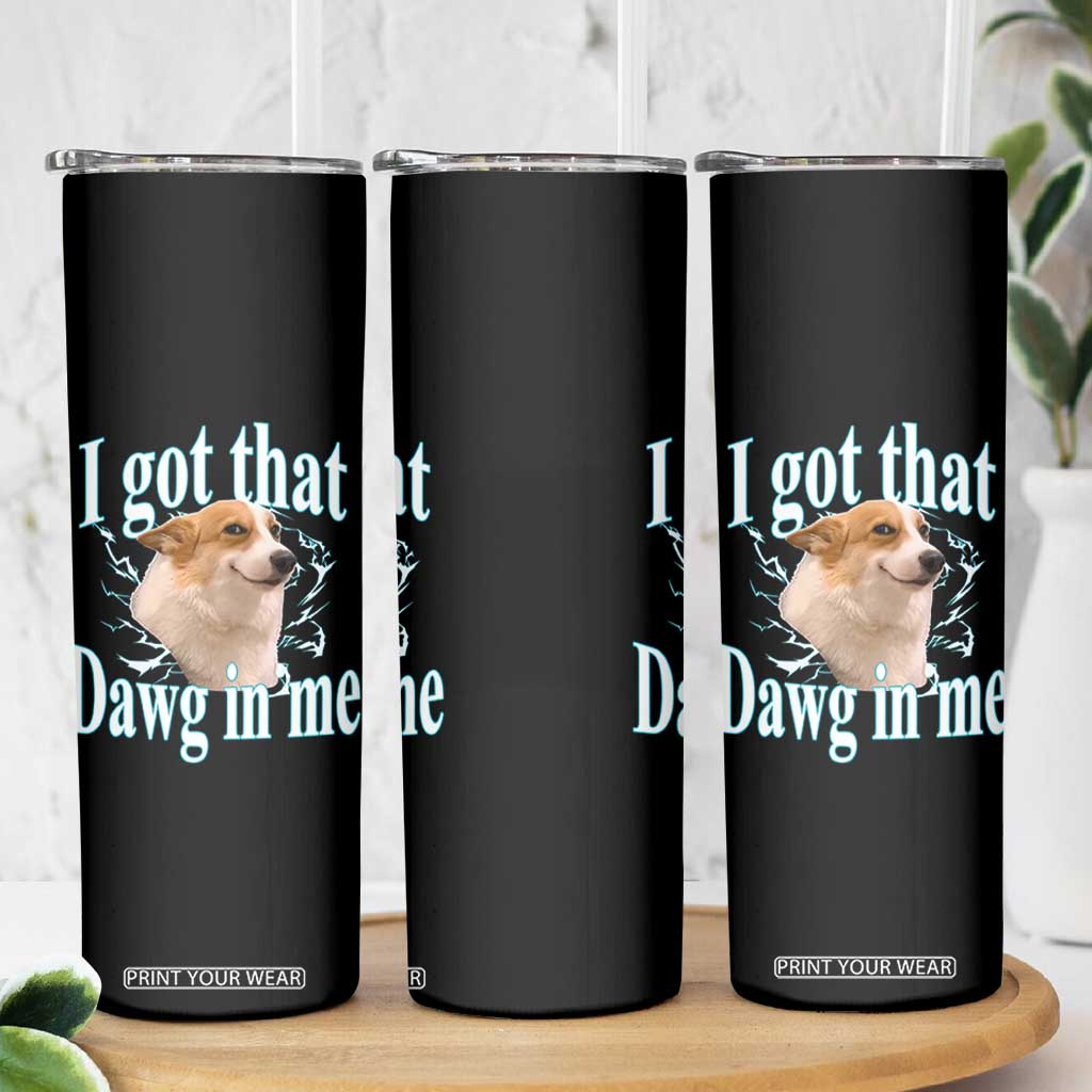 I Got That Dawg In Me Skinny Tumbler Funny Corgi Dog Meme TS12 Print Your Wear