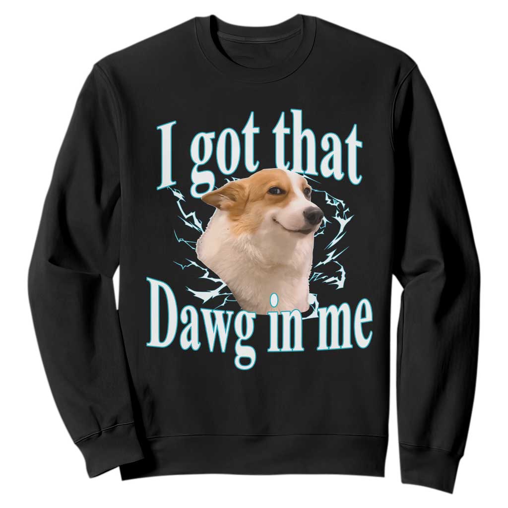 I Got That Dawg In Me Sweatshirt Funny Corgi Dog Meme TS12 Black Print Your Wear