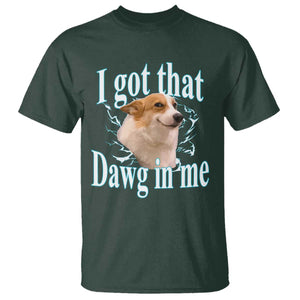 I Got That Dawg In Me T Shirt Funny Corgi Dog Meme TS12 Dark Forest Green Print Your Wear
