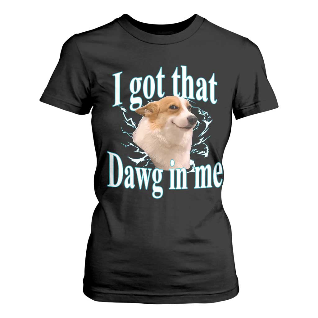 I Got That Dawg In Me T Shirt For Women Funny Corgi Dog Meme TS12 Black Print Your Wear
