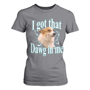 I Got That Dawg In Me T Shirt For Women Funny Corgi Dog Meme TS12 Charcoal Print Your Wear